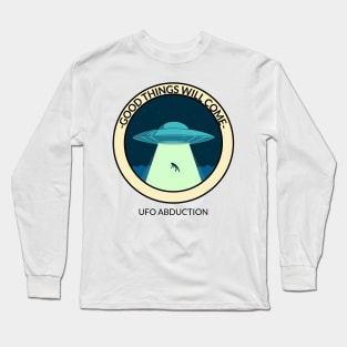 Good things will come UFO ABDUCTION Long Sleeve T-Shirt